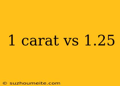 1 Carat Vs 1.25