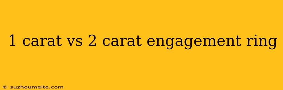 1 Carat Vs 2 Carat Engagement Ring