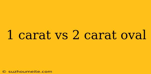 1 Carat Vs 2 Carat Oval