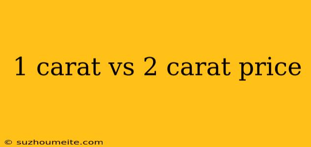 1 Carat Vs 2 Carat Price