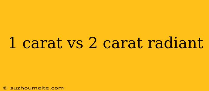 1 Carat Vs 2 Carat Radiant