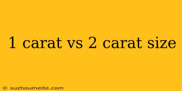 1 Carat Vs 2 Carat Size