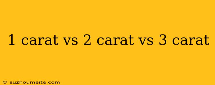 1 Carat Vs 2 Carat Vs 3 Carat