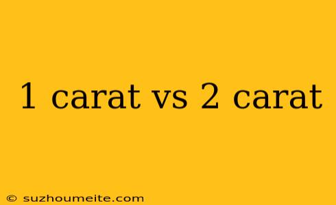 1 Carat Vs 2 Carat