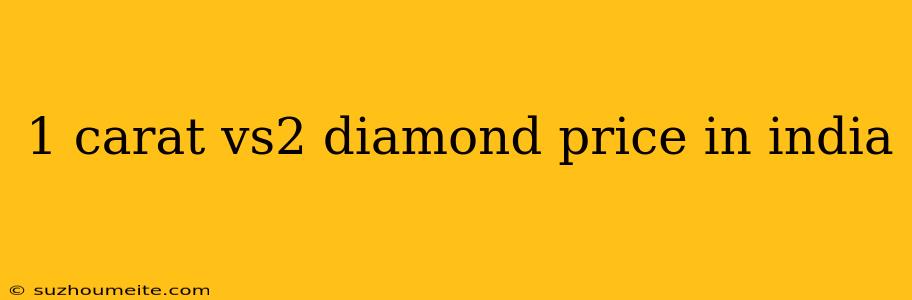 1 Carat Vs2 Diamond Price In India