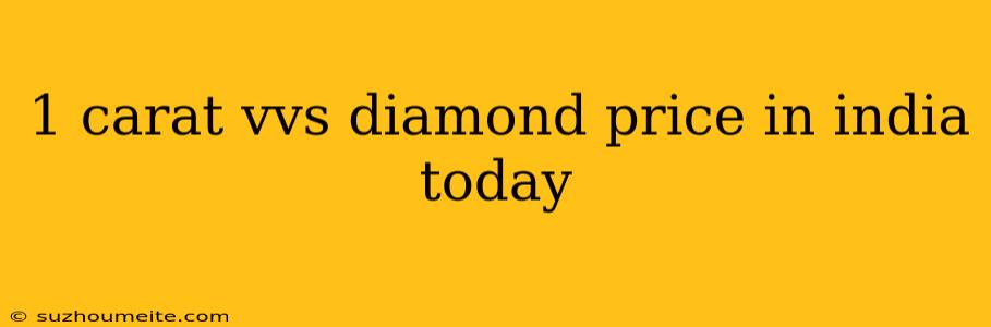 1 Carat Vvs Diamond Price In India Today