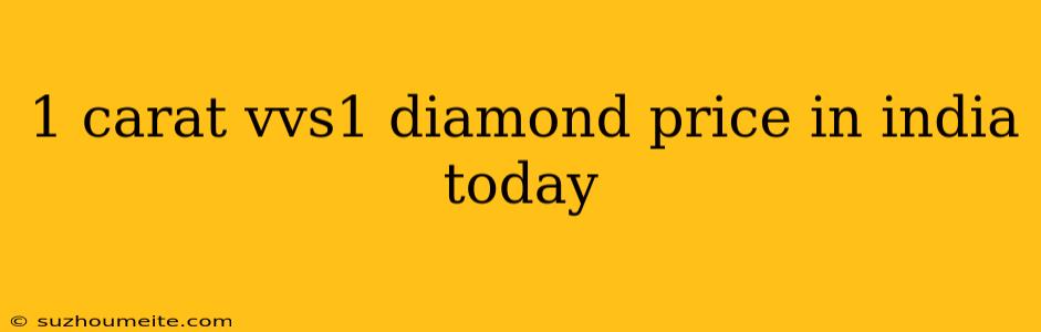 1 Carat Vvs1 Diamond Price In India Today