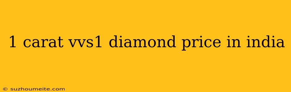 1 Carat Vvs1 Diamond Price In India