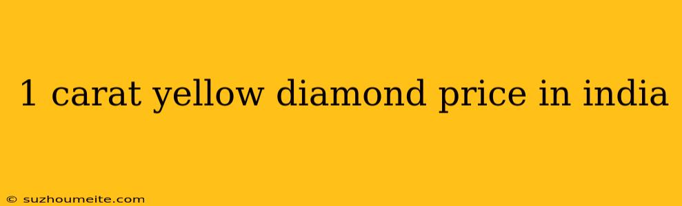 1 Carat Yellow Diamond Price In India