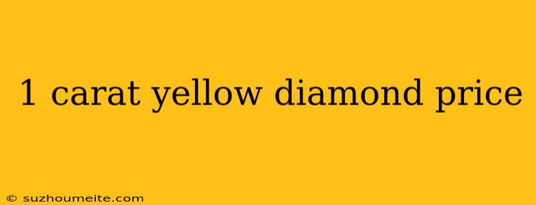 1 Carat Yellow Diamond Price