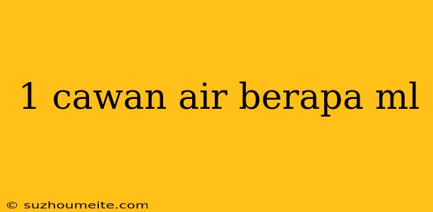 1 Cawan Air Berapa Ml