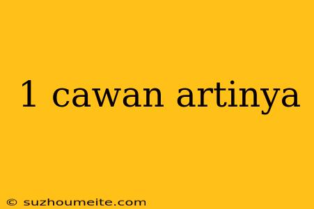 1 Cawan Artinya