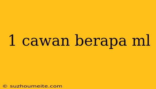 1 Cawan Berapa Ml