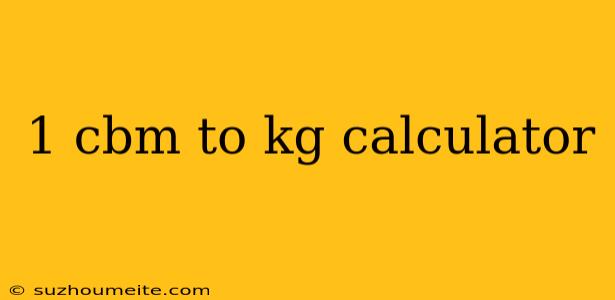 1 Cbm To Kg Calculator