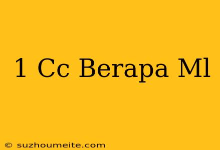 1 Cc = Berapa Ml