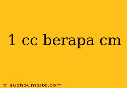 1 Cc Berapa Cm