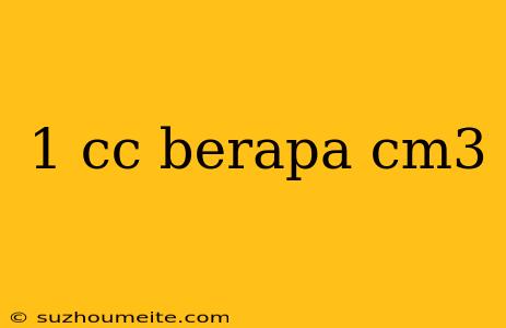 1 Cc Berapa Cm3