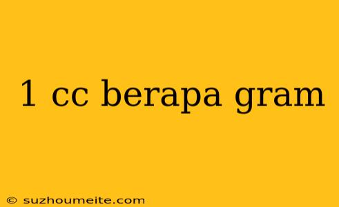 1 Cc Berapa Gram