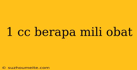 1 Cc Berapa Mili Obat