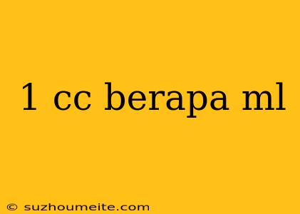 1 Cc Berapa Ml