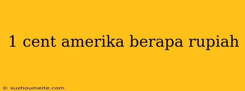 1 Cent Amerika Berapa Rupiah