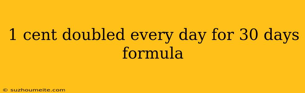 1 Cent Doubled Every Day For 30 Days Formula