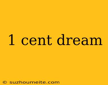 1 Cent Dream