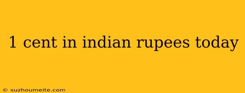 1 Cent In Indian Rupees Today