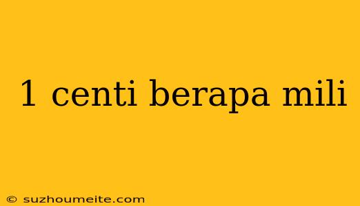 1 Centi Berapa Mili