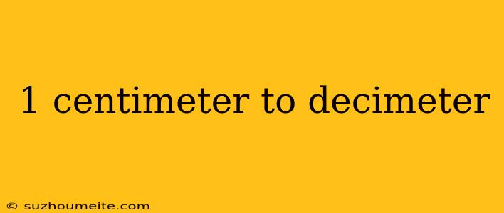 1 Centimeter To Decimeter