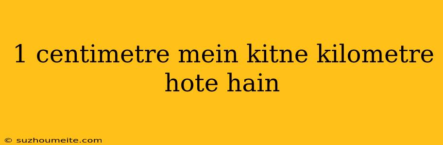 1 Centimetre Mein Kitne Kilometre Hote Hain