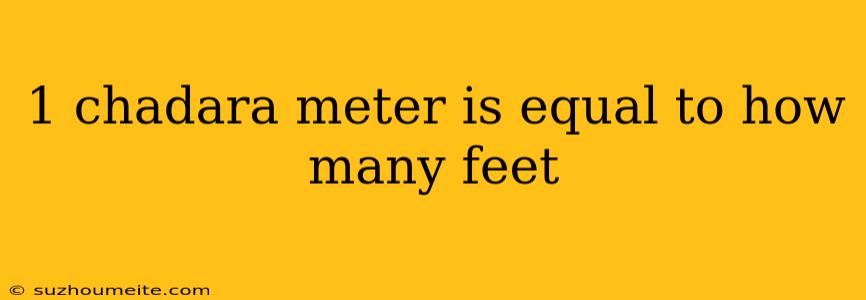 1 Chadara Meter Is Equal To How Many Feet