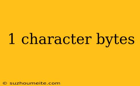 1 Character Bytes