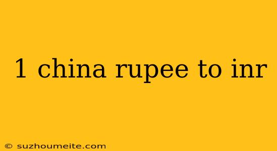 1 China Rupee To Inr