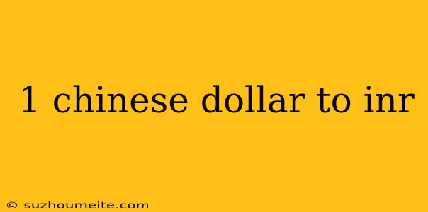 1 Chinese Dollar To Inr