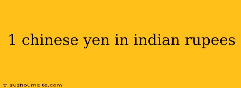 1 Chinese Yen In Indian Rupees