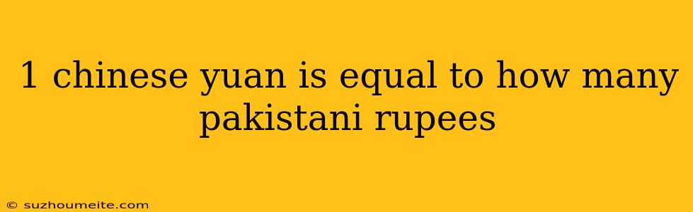 1 Chinese Yuan Is Equal To How Many Pakistani Rupees