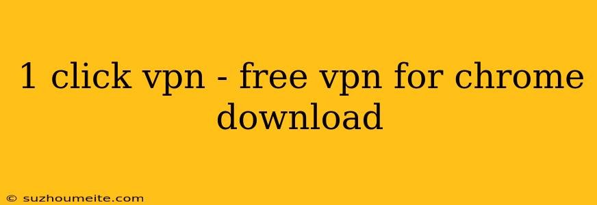 1 Click Vpn - Free Vpn For Chrome Download