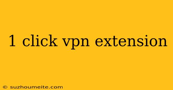 1 Click Vpn Extension