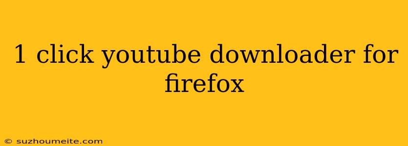 1 Click Youtube Downloader For Firefox