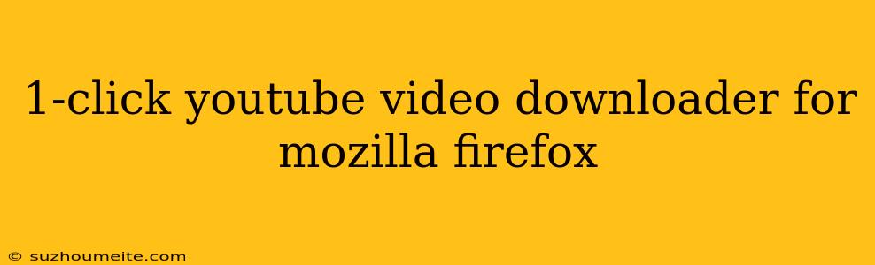 1-click Youtube Video Downloader For Mozilla Firefox