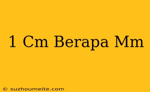 1 Cm = Berapa Mm