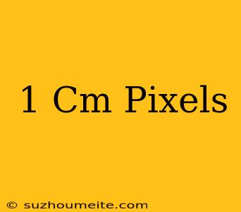 1 Cm = Pixels