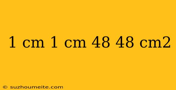 1 Cm 1 Cm 48 48 Cm2