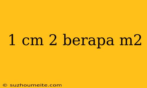 1 Cm 2 Berapa M2