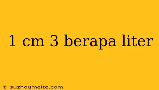 1 Cm 3 Berapa Liter