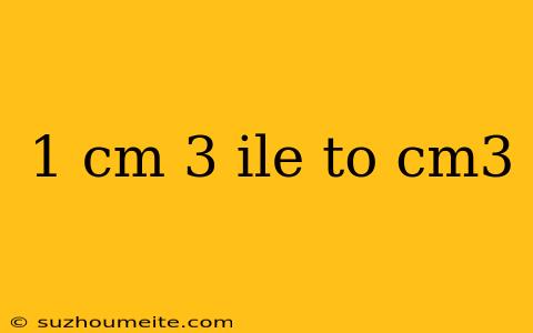 1 Cm 3 Ile To Cm3