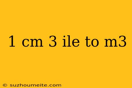 1 Cm 3 Ile To M3