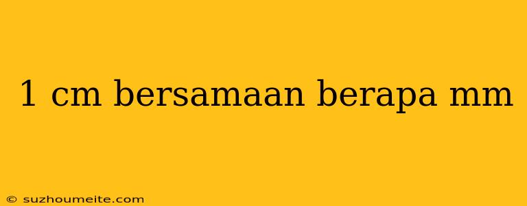 1 Cm Bersamaan Berapa Mm