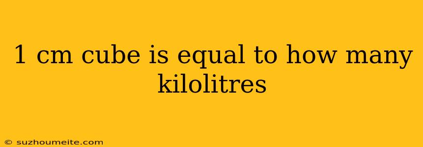 1 Cm Cube Is Equal To How Many Kilolitres